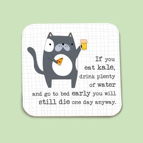 Coaster - if you eat kale you will still die one day