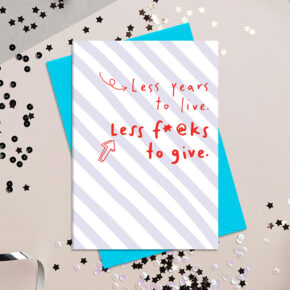 Less years to live, less fucks to give
