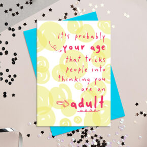 It's your age that tricks people into thinking you are an adult